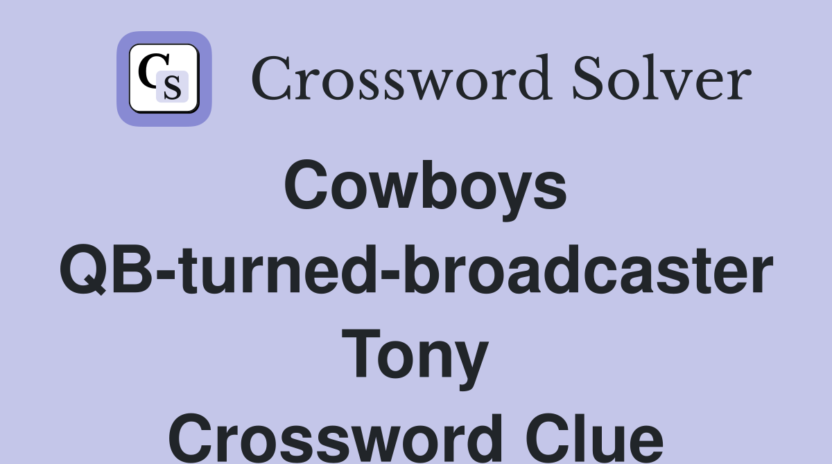 Cowboys QB-turned-broadcaster Tony Crossword Clue
