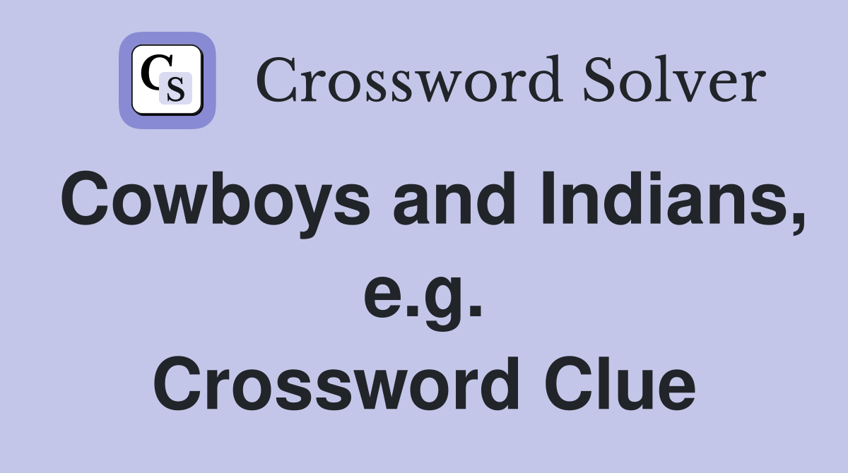 Cowboys and Indians, e.g. Crossword Clue
