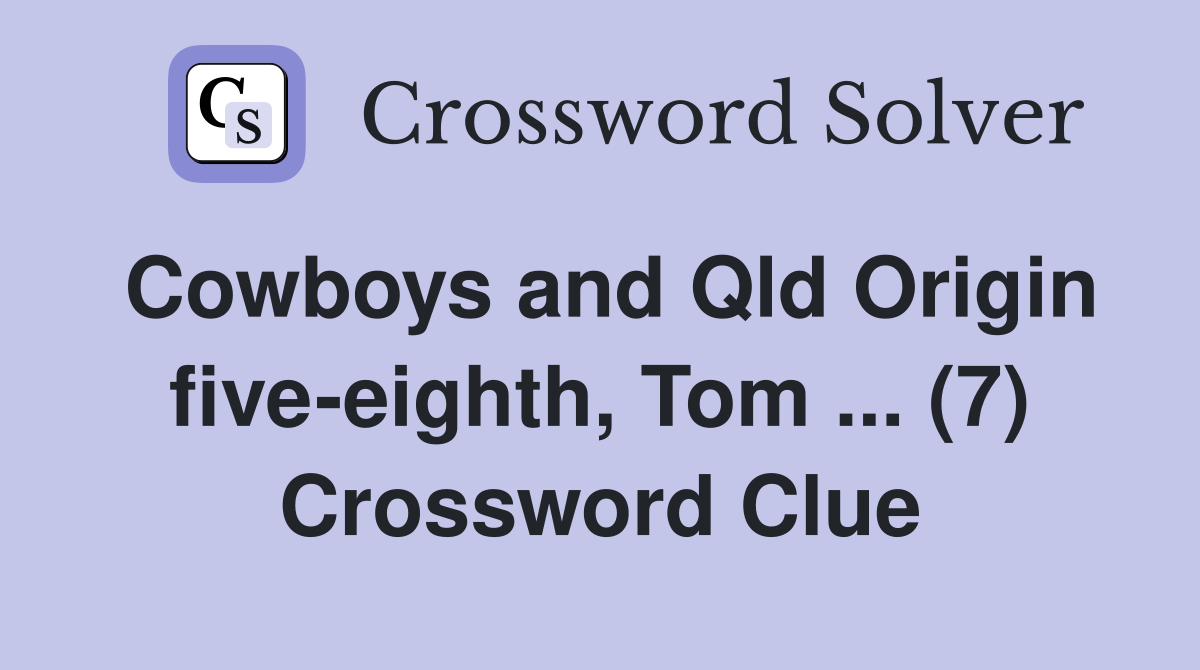 Cowboys and Qld Origin five-eighth, Tom ... (7) Crossword Clue