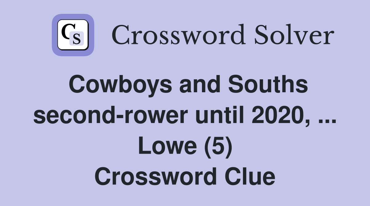 Cowboys and Souths second-rower until 2020, ... Lowe (5) Crossword Clue