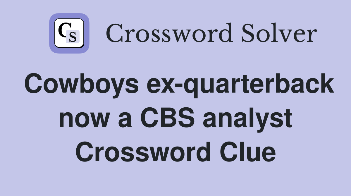Cowboys ex-quarterback now a CBS analyst Crossword Clue