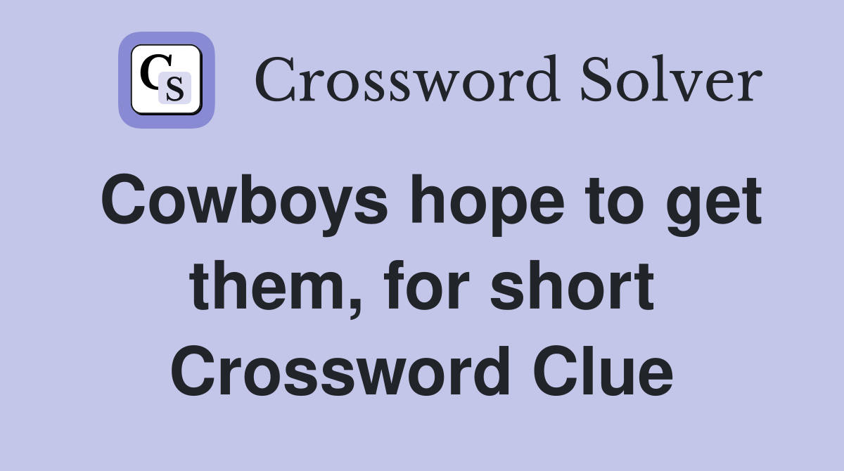 Cowboys hope to get them, for short Crossword Clue