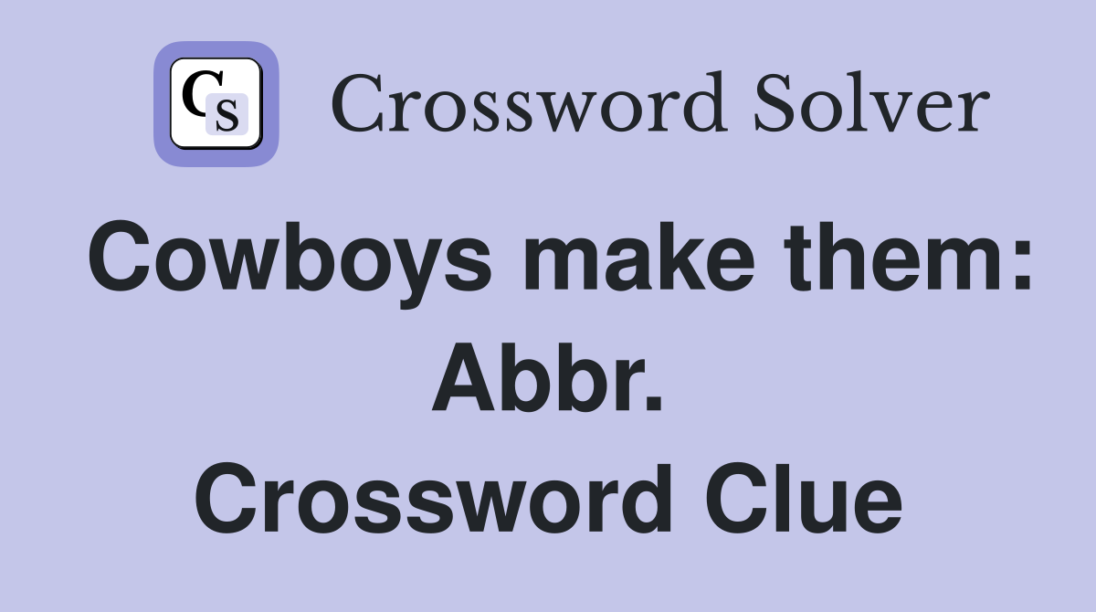 Cowboys make them: Abbr. Crossword Clue
