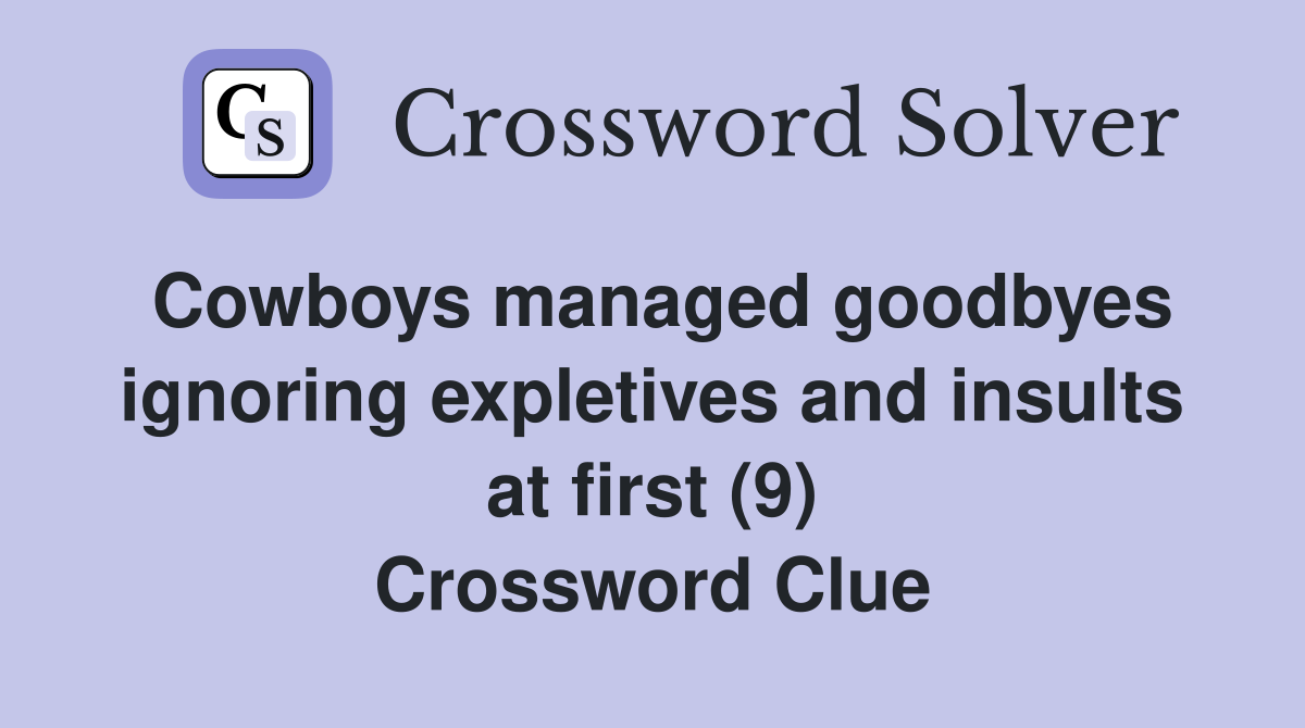 Cowboys managed goodbyes ignoring expletives and insults at first (9) Crossword Clue