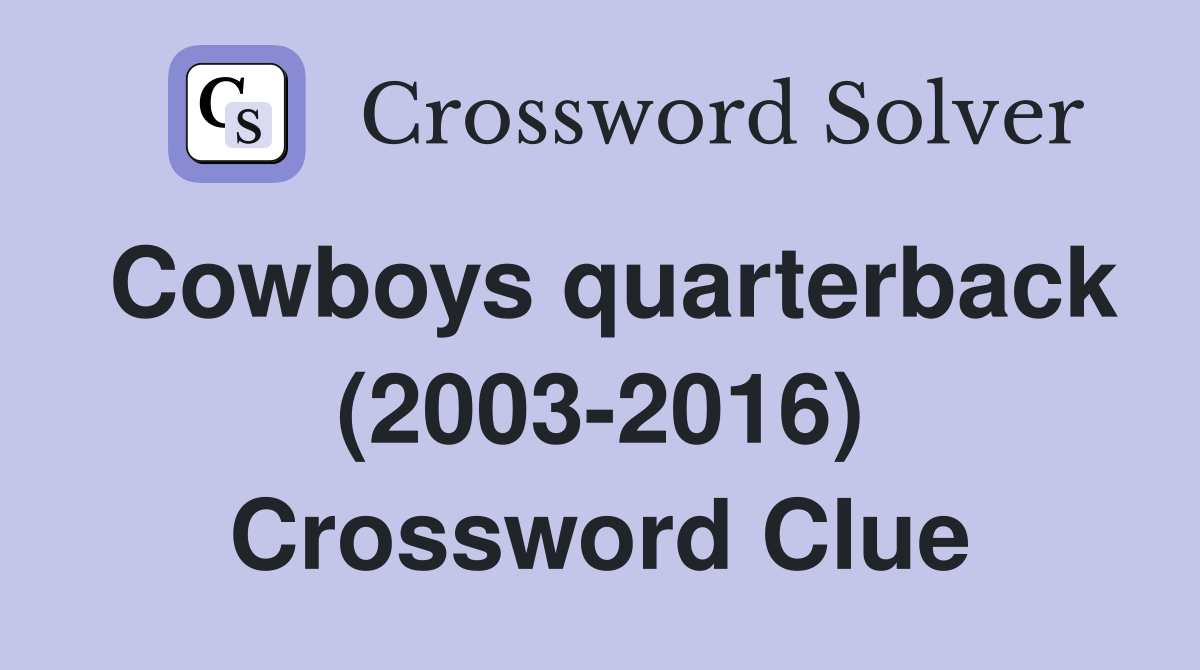 Cowboys quarterback (2003-2016) Crossword Clue