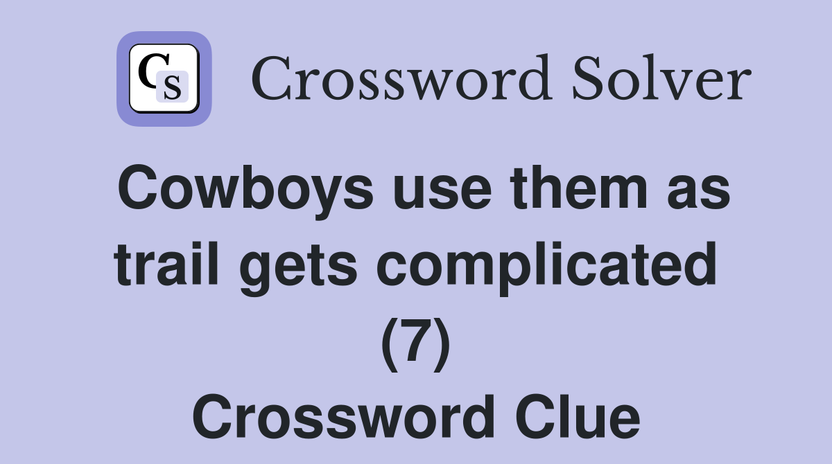 Cowboys use them as trail gets complicated (7) Crossword Clue