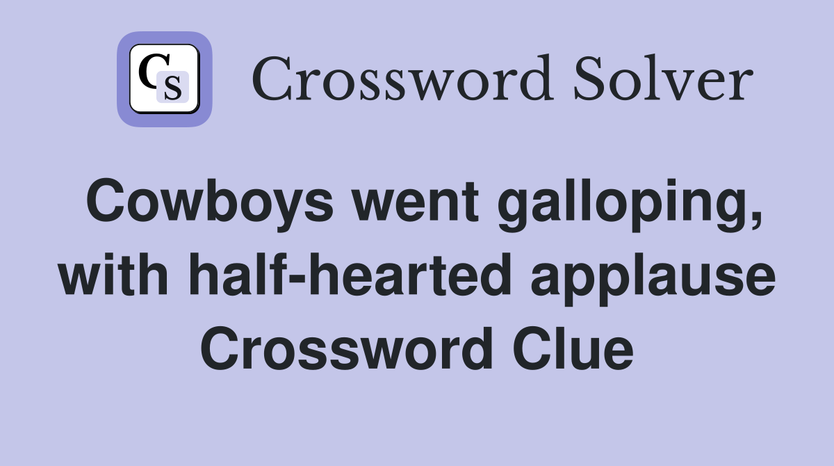 Cowboys went galloping, with half-hearted applause Crossword Clue