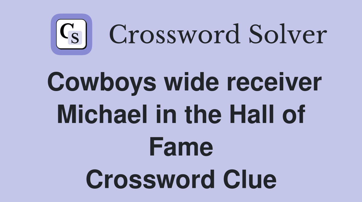 Cowboys wide receiver Michael in the Hall of Fame Crossword Clue