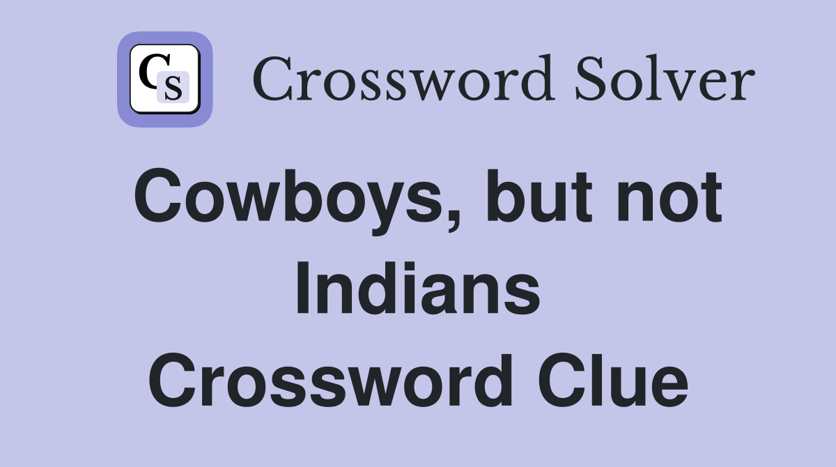 Cowboys, but not Indians Crossword Clue