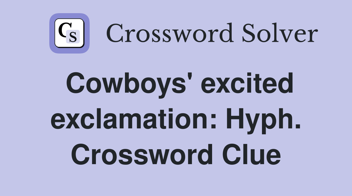 Cowboys' excited exclamation: Hyph. Crossword Clue