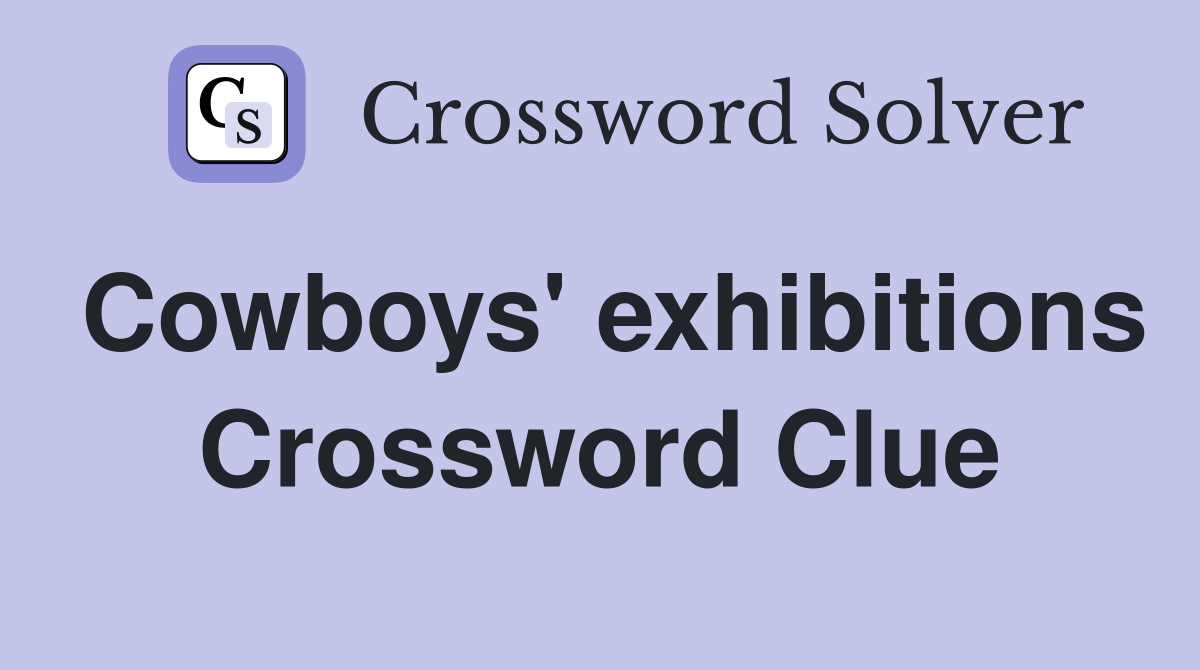 Cowboys' exhibitions Crossword Clue