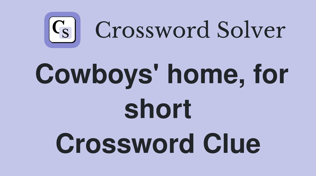 Cowboys' home, for short Crossword Clue