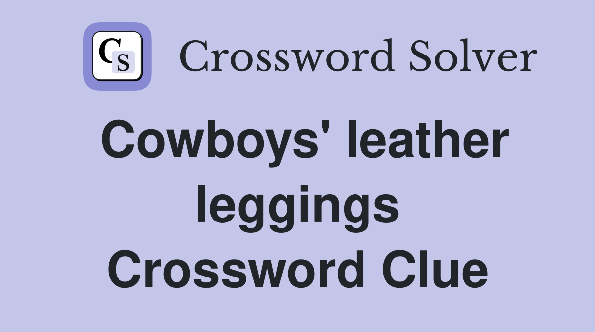 Cowboys' leather leggings Crossword Clue