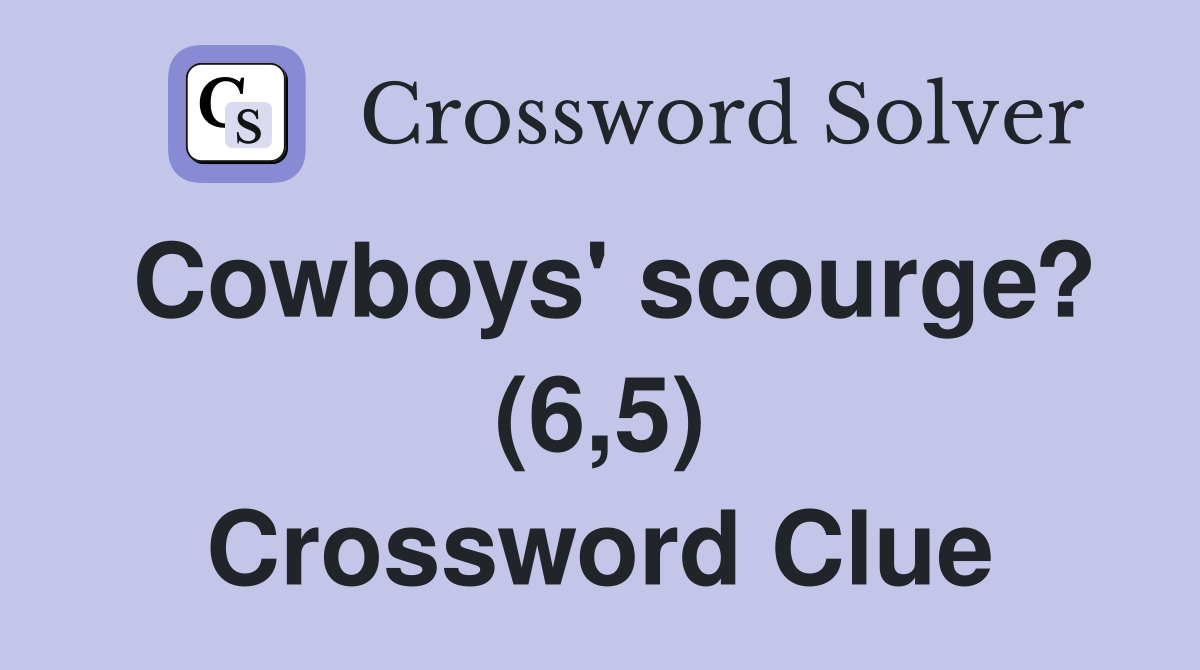 Cowboys' scourge? (6,5) Crossword Clue