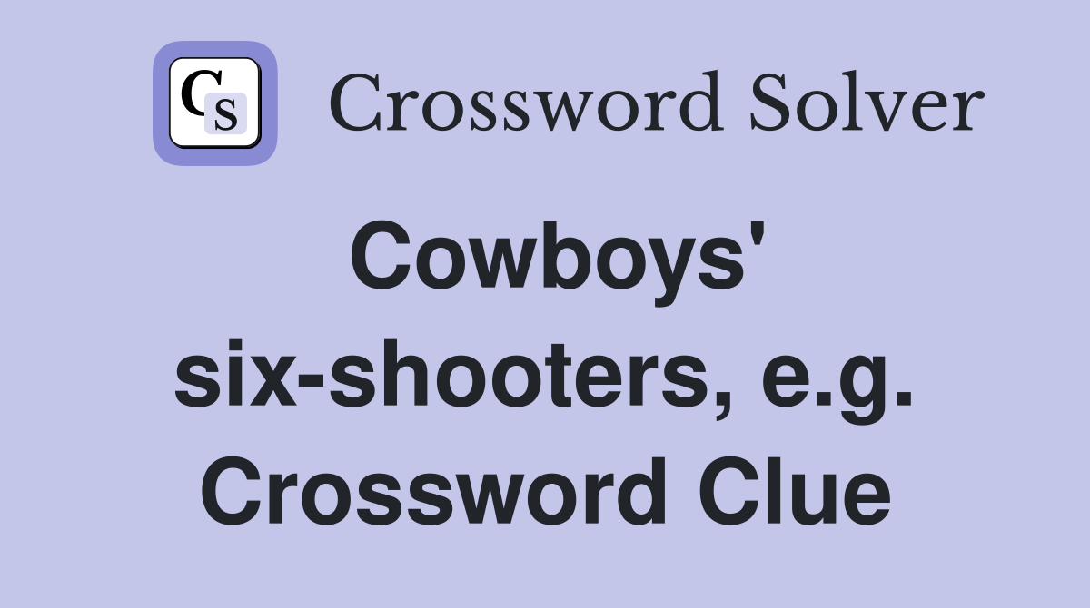 Cowboys' six-shooters, e.g. Crossword Clue