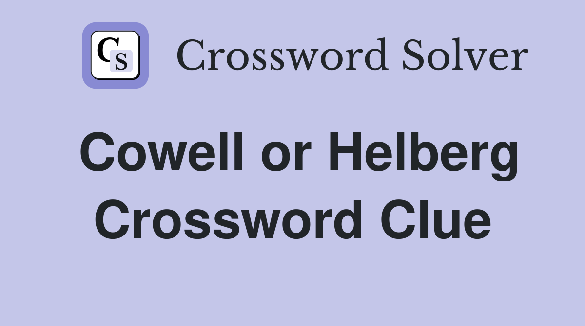 Cowell or Helberg Crossword Clue