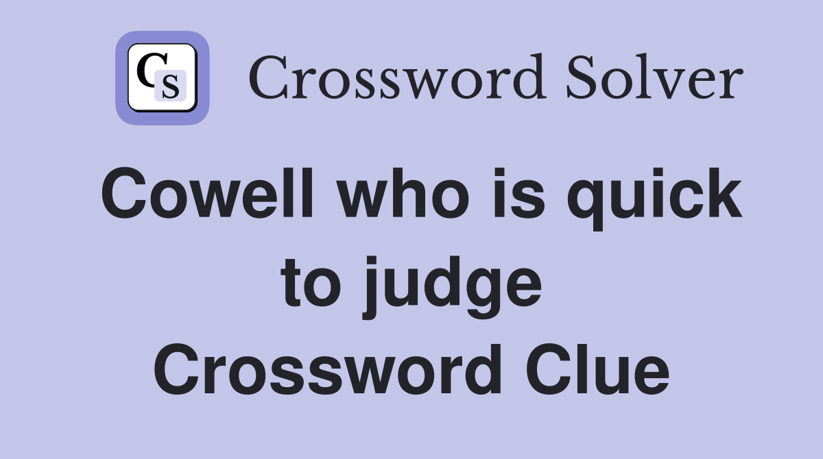 Cowell who is quick to judge Crossword Clue