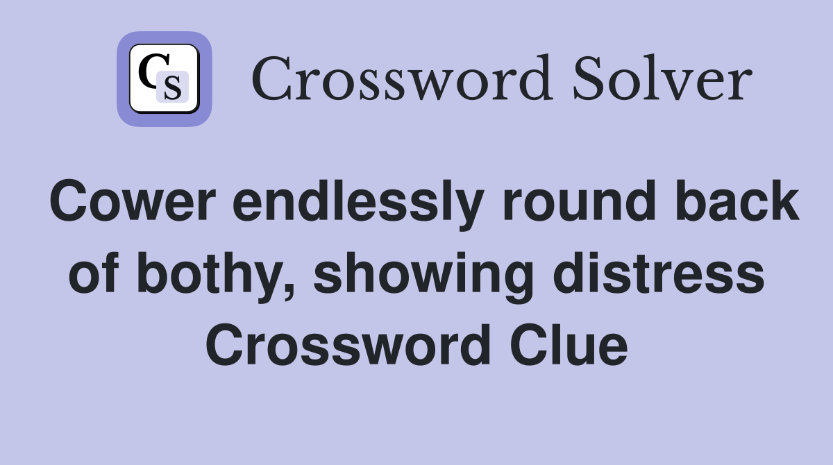 Cower endlessly round back of bothy, showing distress Crossword Clue