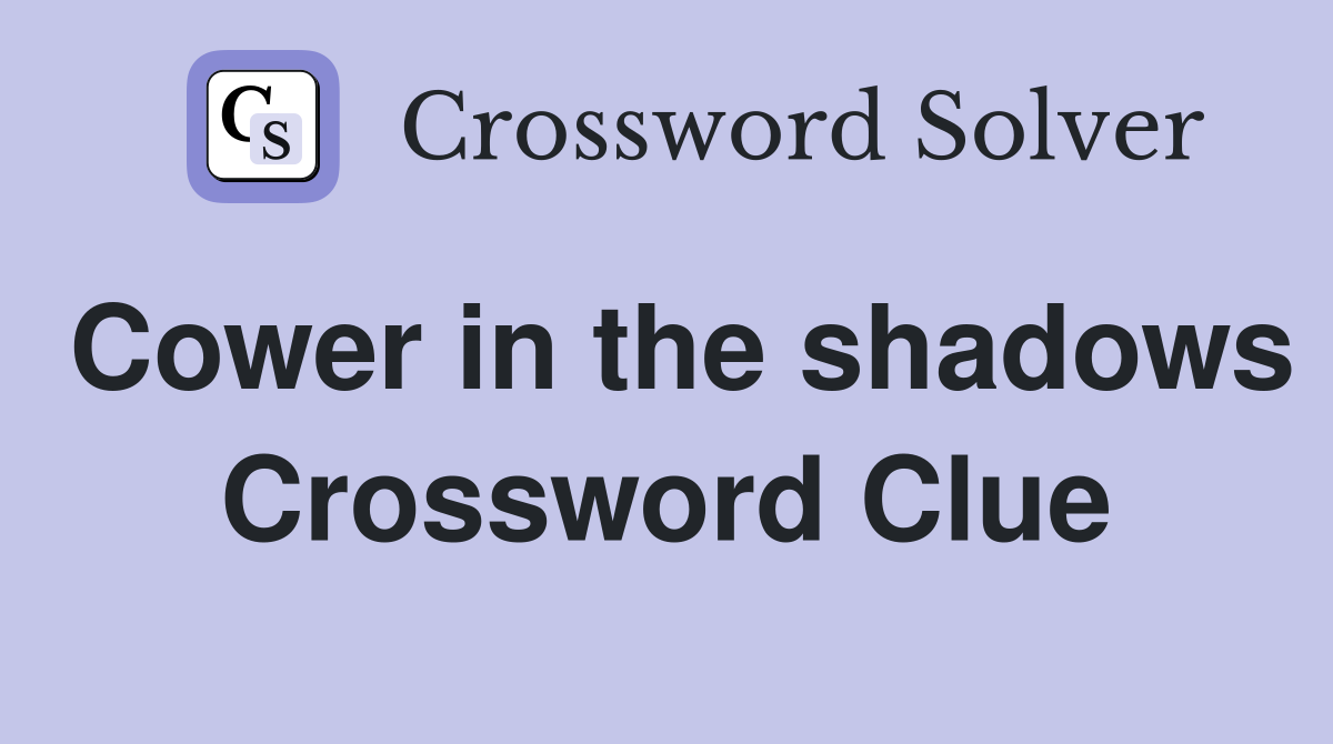 Cower in the shadows Crossword Clue