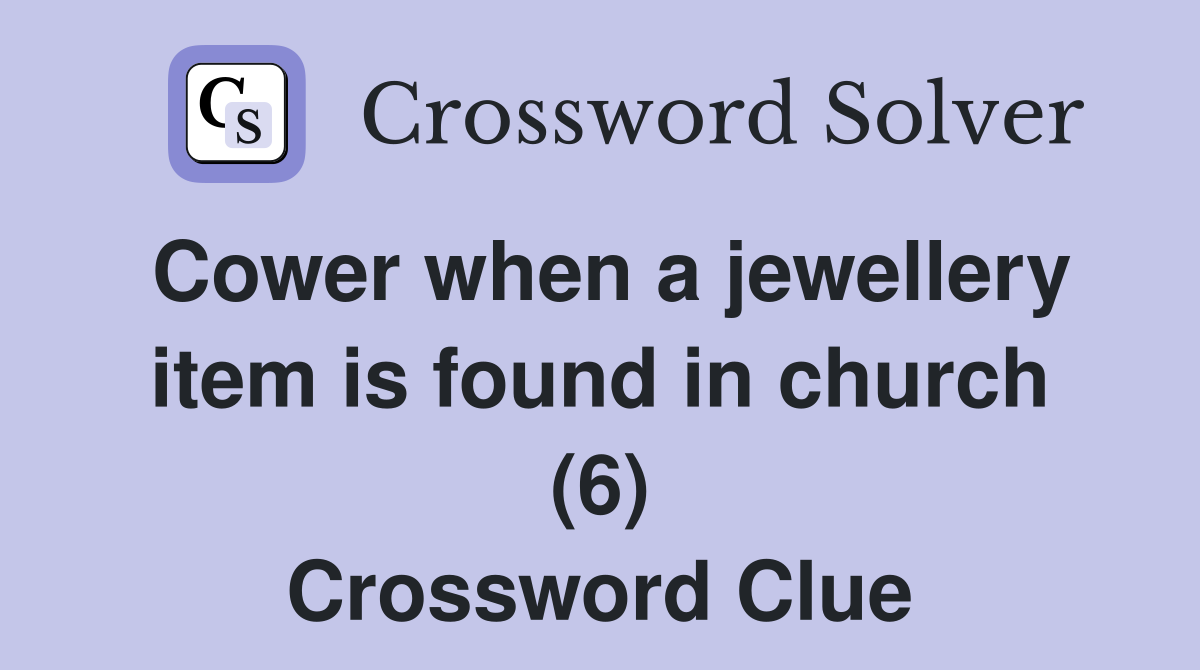 Cower when a jewellery item is found in church (6) Crossword Clue