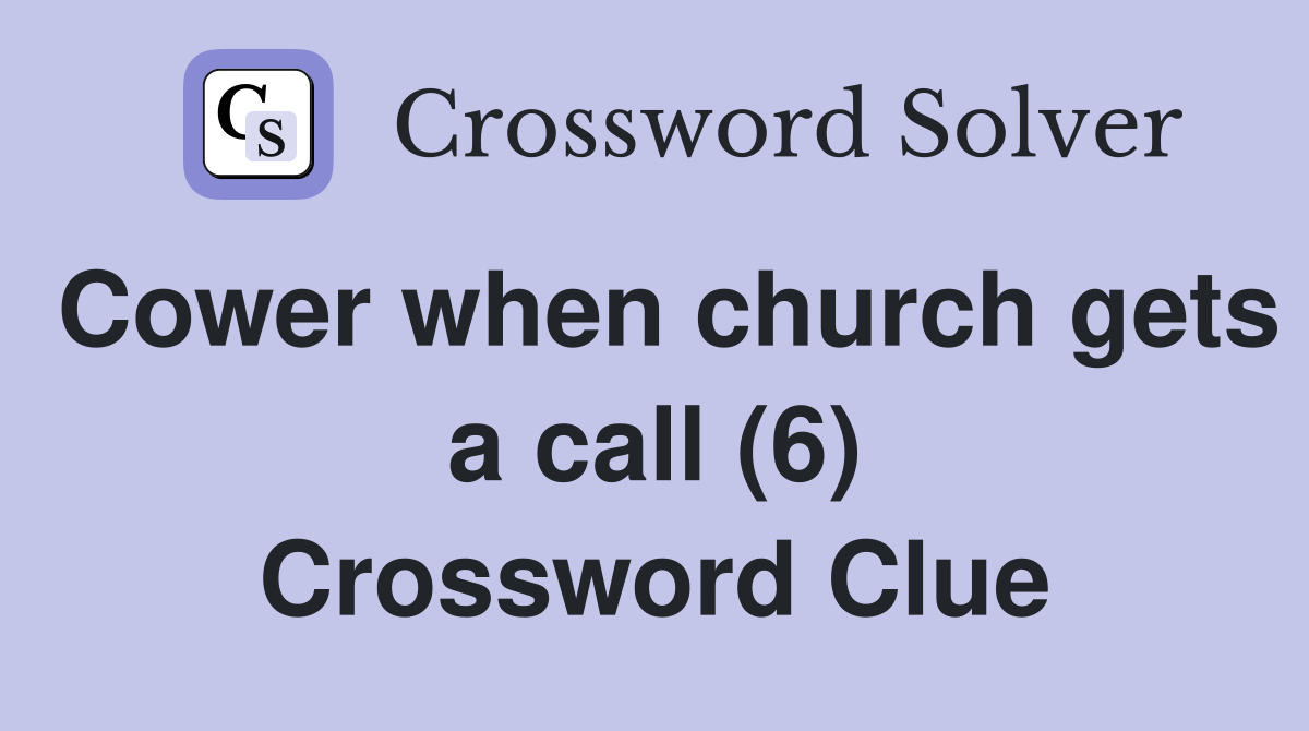 Cower when church gets a call (6) Crossword Clue