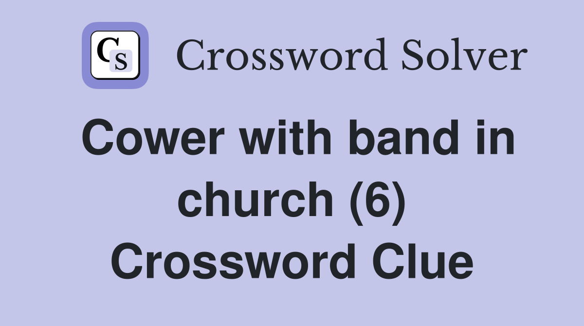 Cower with band in church (6) Crossword Clue
