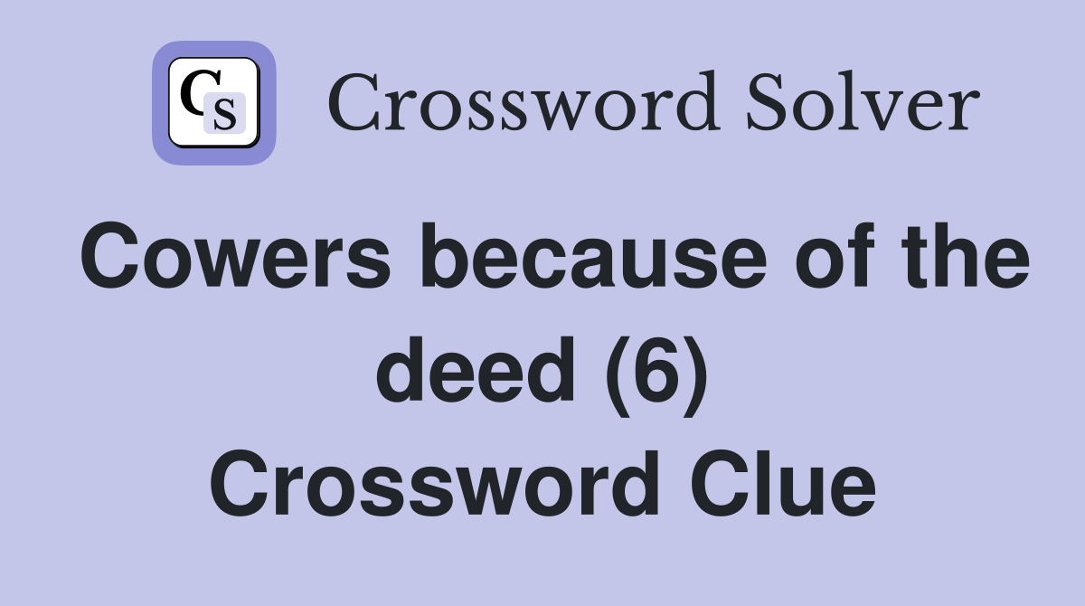 Cowers because of the deed (6) Crossword Clue