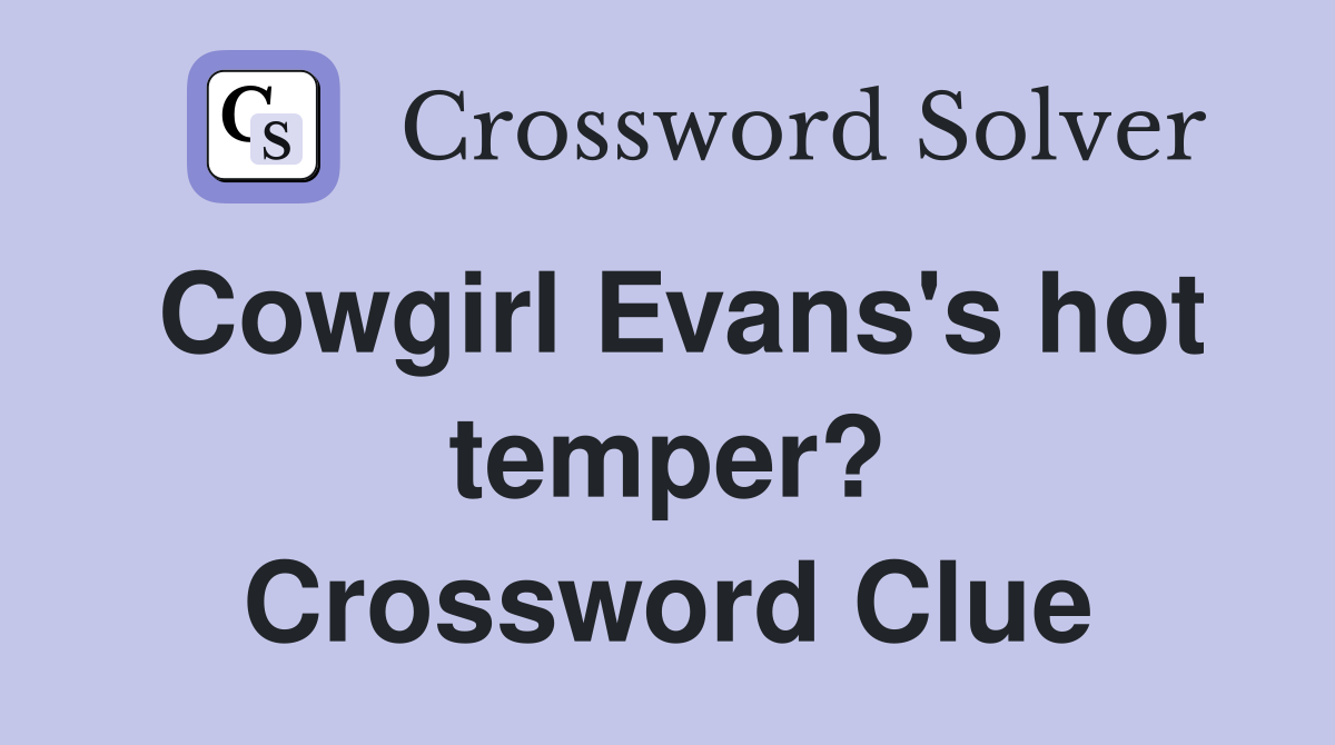 Cowgirl Evans's hot temper? Crossword Clue