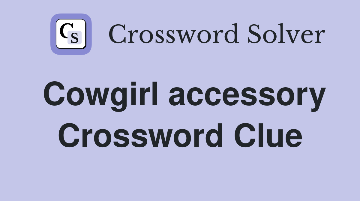 Cowgirl accessory Crossword Clue