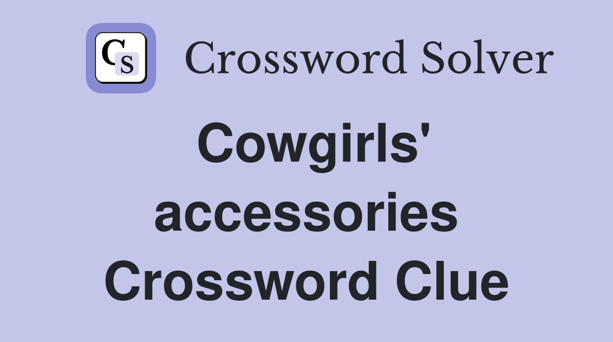 Cowgirls' accessories Crossword Clue