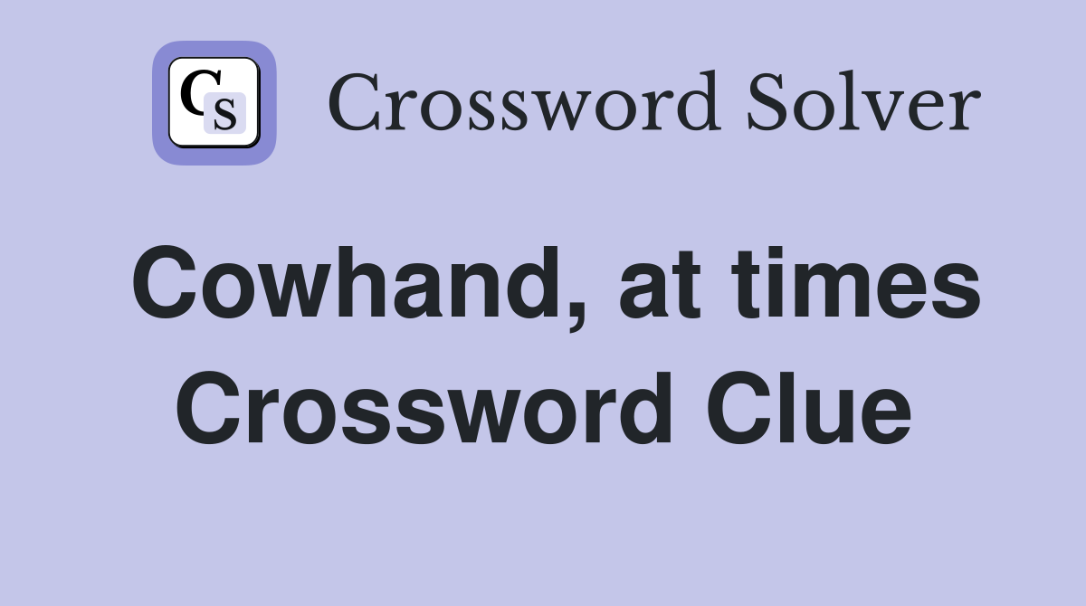 Cowhand, at times Crossword Clue