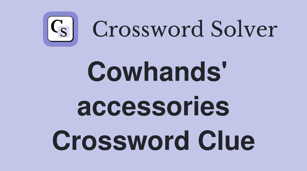 Cowhands' accessories Crossword Clue