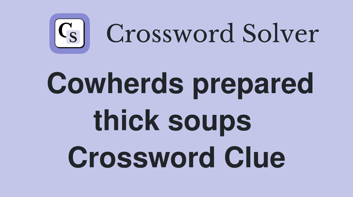Cowherds prepared thick soups  Crossword Clue