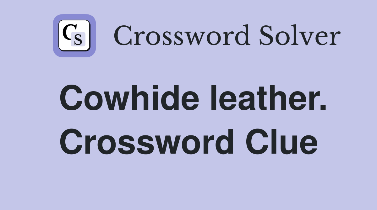 Cowhide leather. Crossword Clue