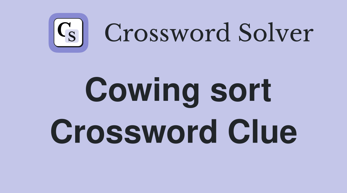 Cowing sort Crossword Clue