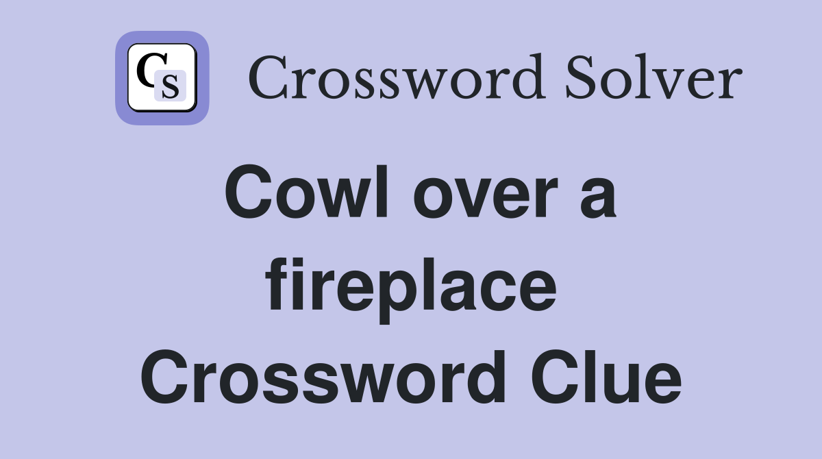 Cowl over a fireplace Crossword Clue