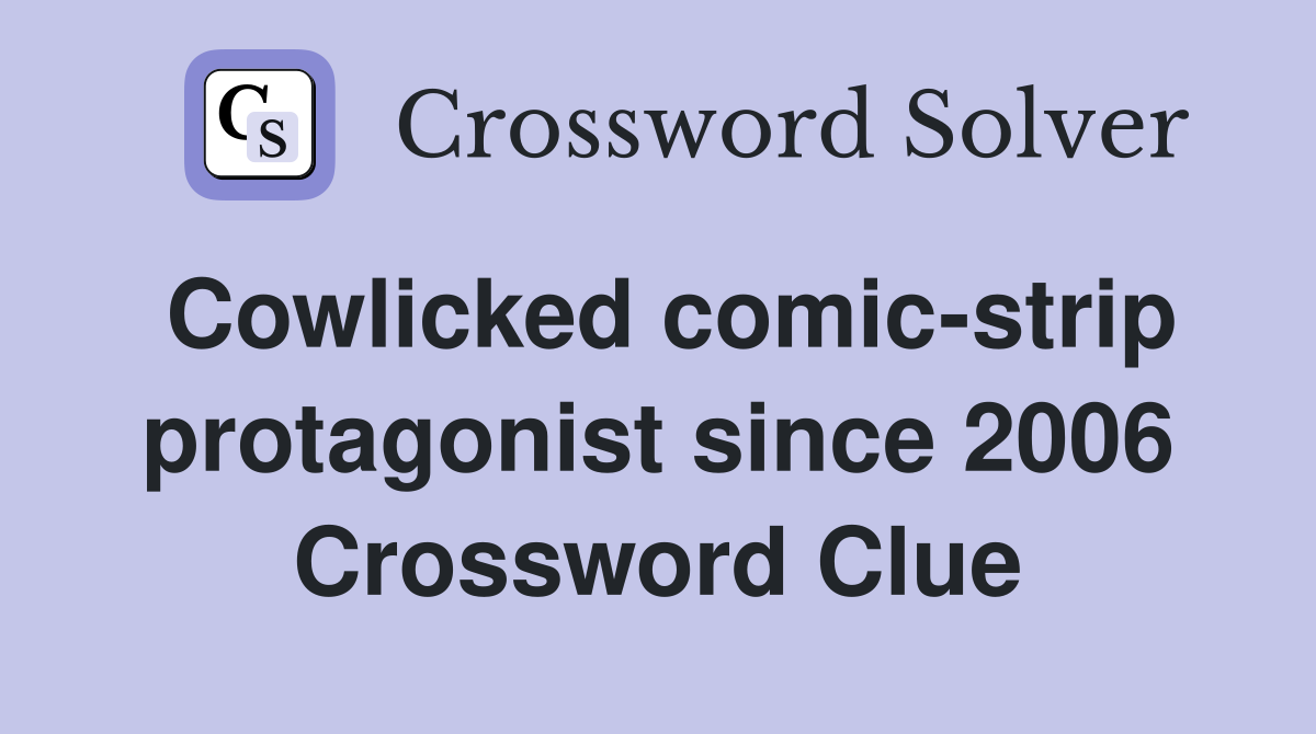 Cowlicked comic-strip protagonist since 2006 Crossword Clue