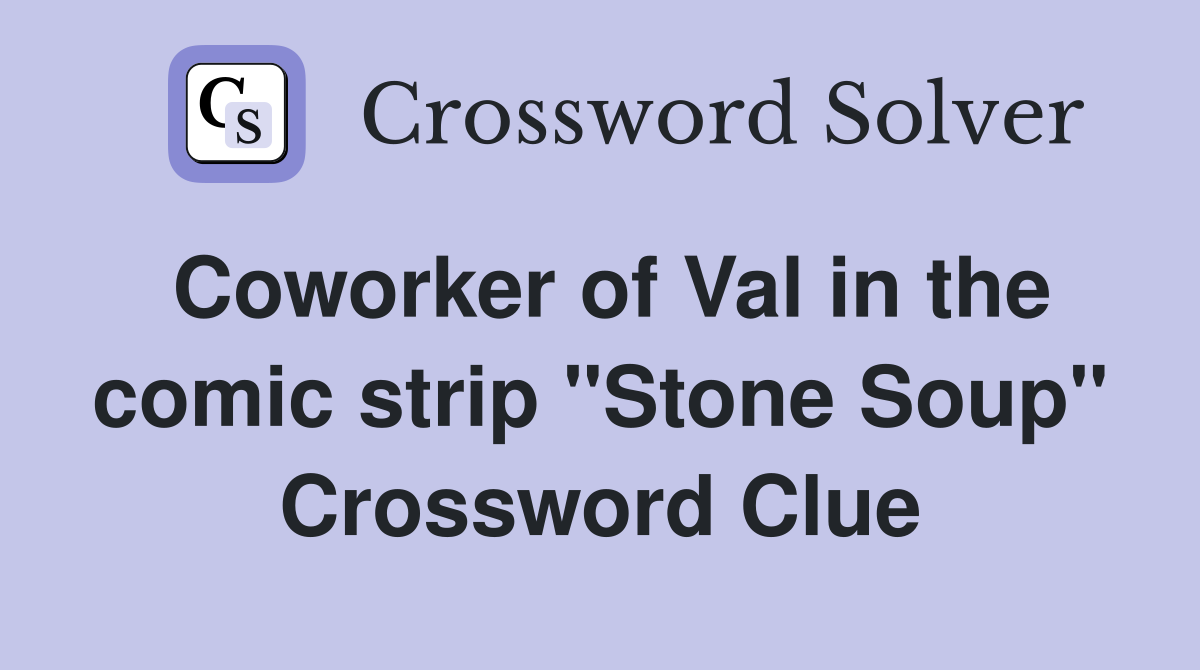 Coworker of Val in the comic strip "Stone Soup" Crossword Clue
