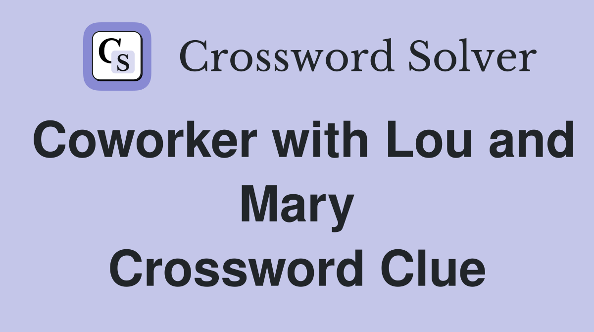 Coworker with Lou and Mary Crossword Clue