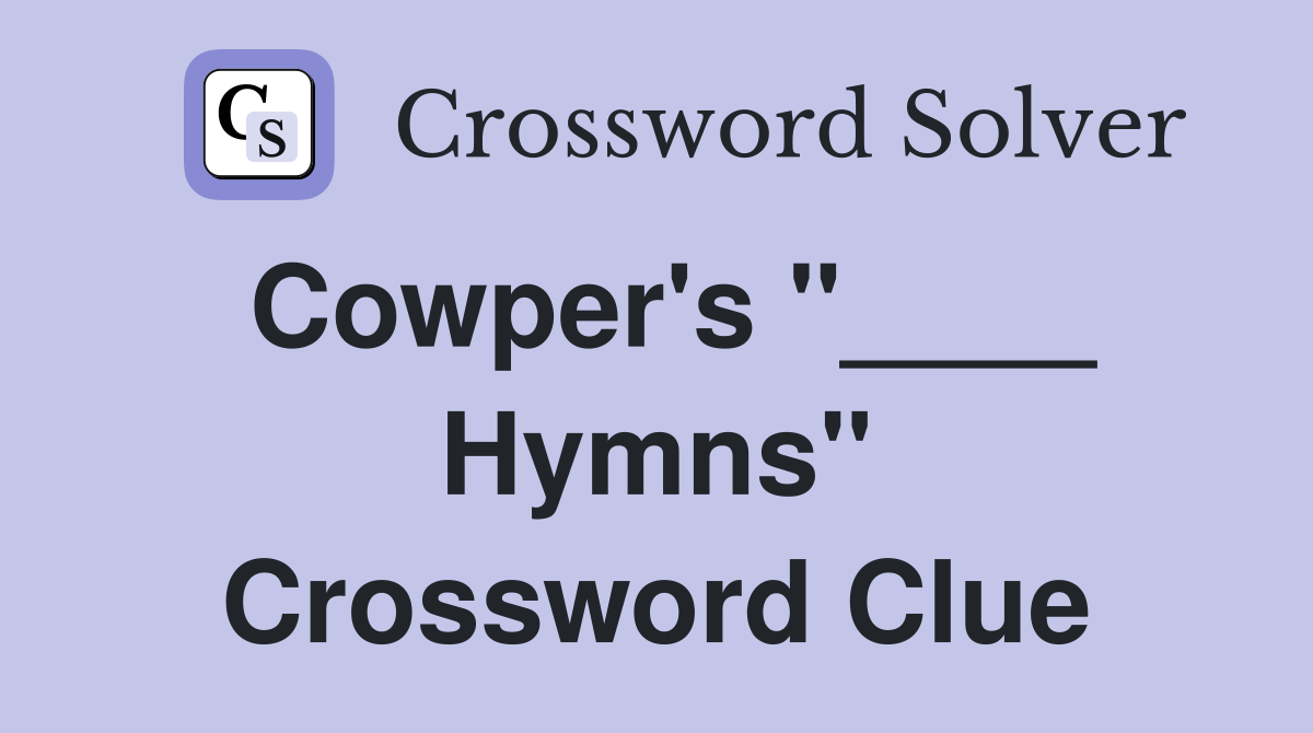 Cowper's "____ Hymns" Crossword Clue