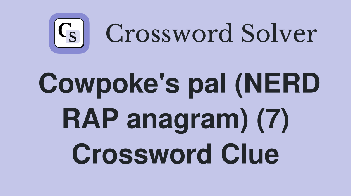Cowpoke's pal (NERD RAP anagram) (7) Crossword Clue