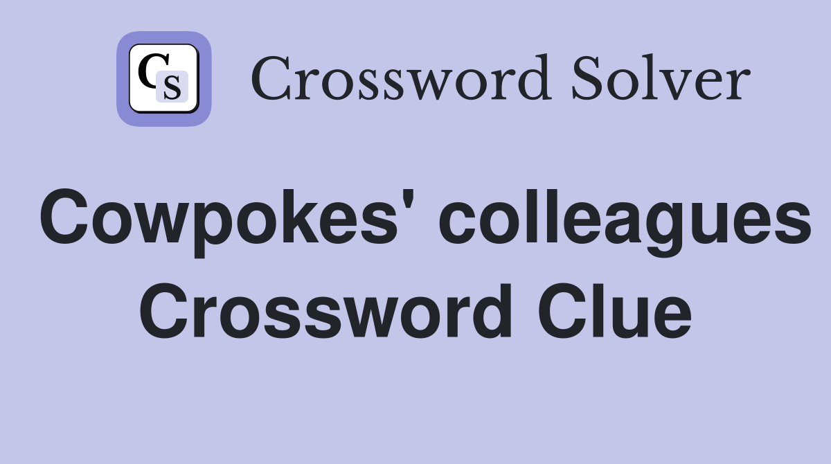 Cowpokes' colleagues Crossword Clue
