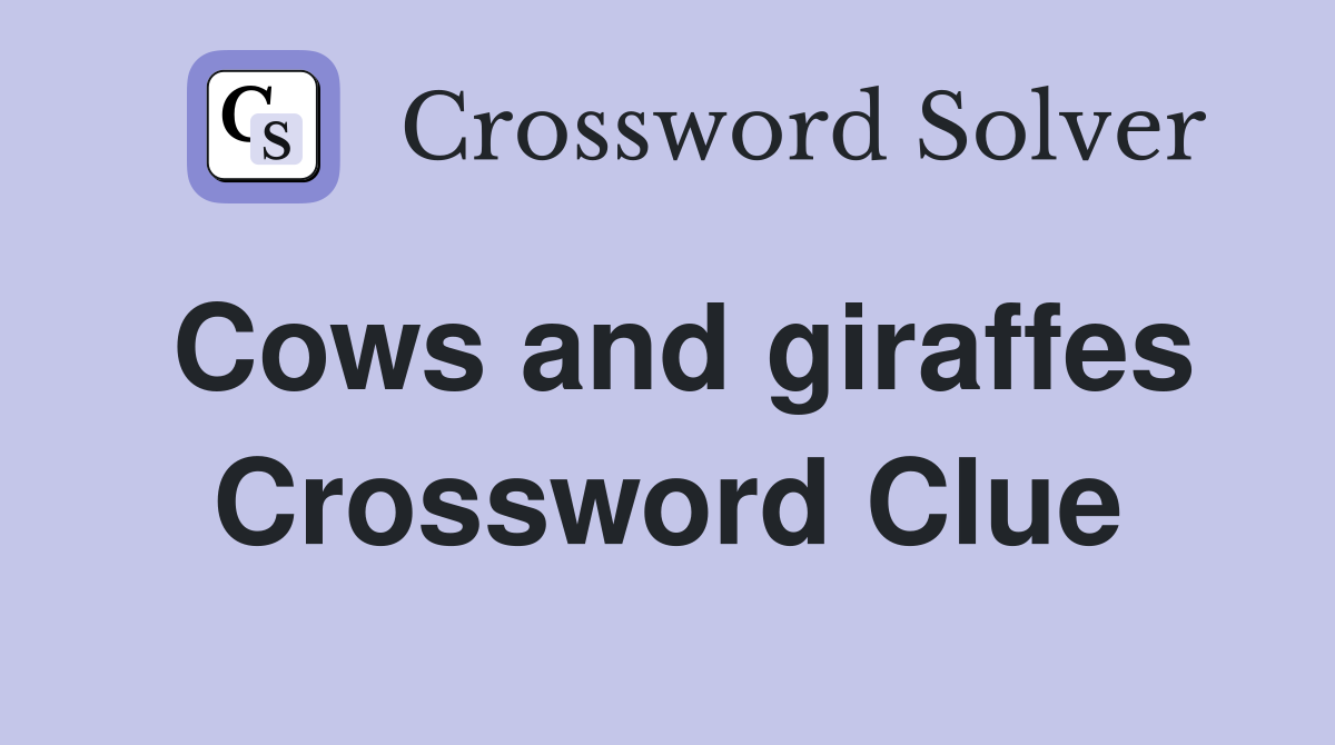 Cows and giraffes Crossword Clue