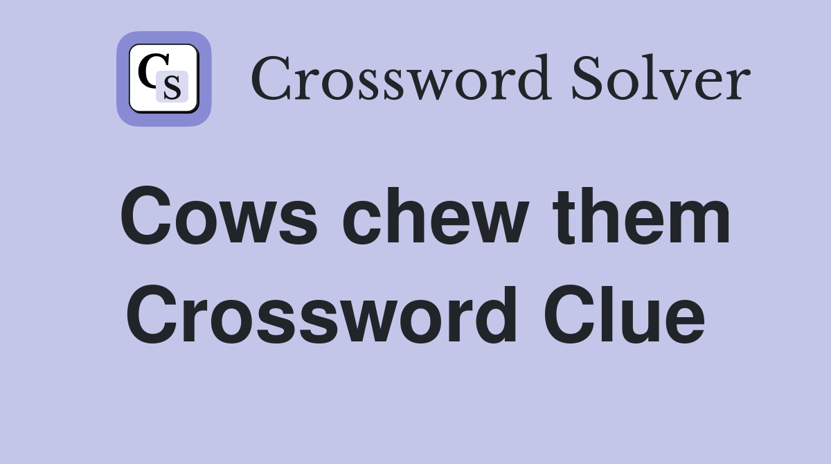 Cows chew them Crossword Clue