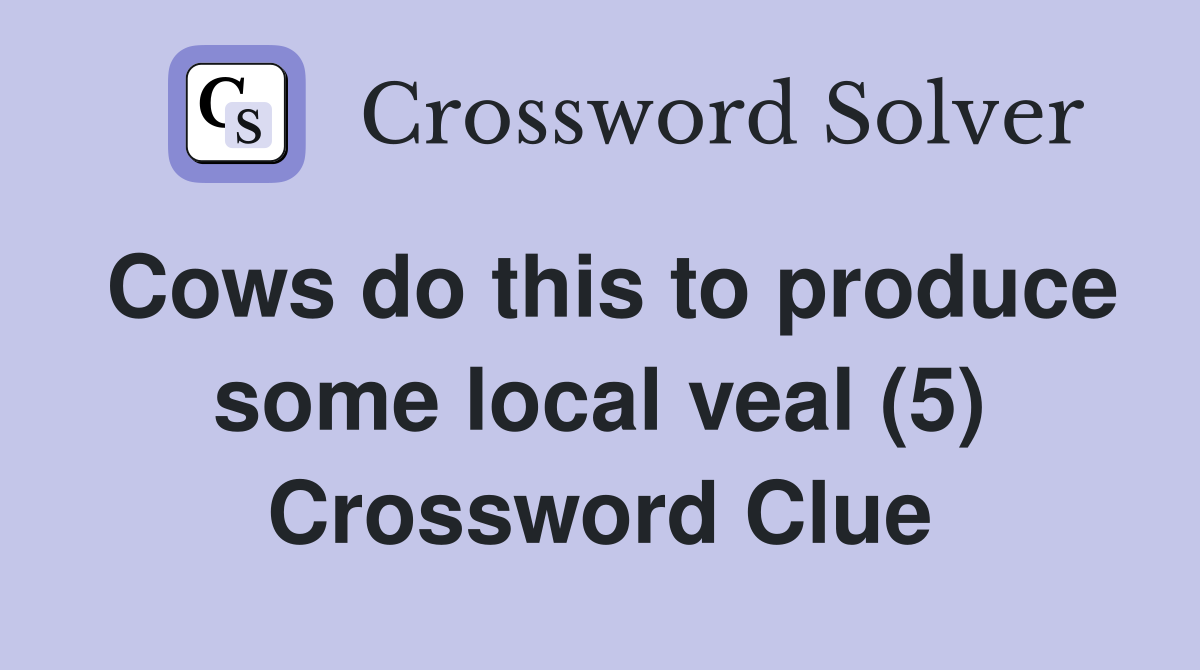 Cows do this to produce some local veal (5) Crossword Clue