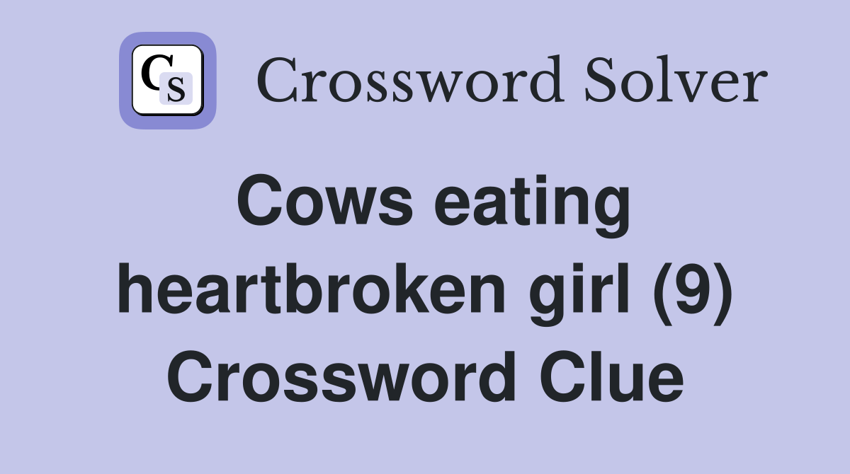 Cows eating heartbroken girl (9) Crossword Clue