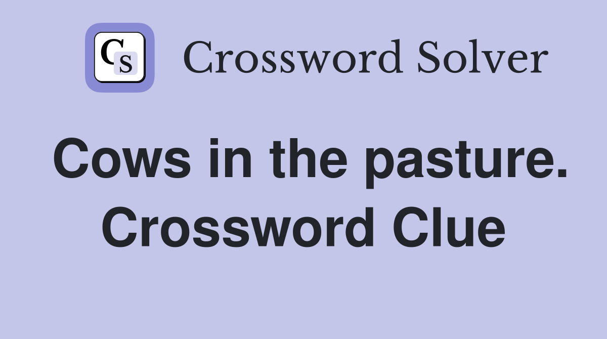 Cows in the pasture. Crossword Clue