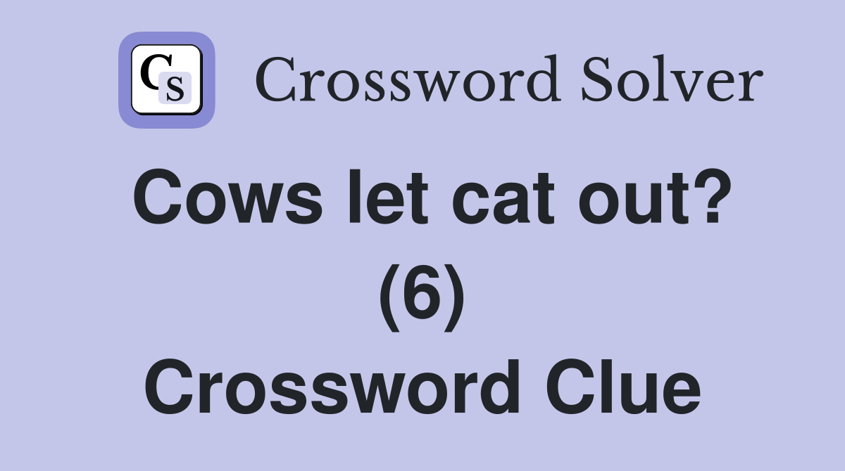 Cows let cat out? (6) Crossword Clue