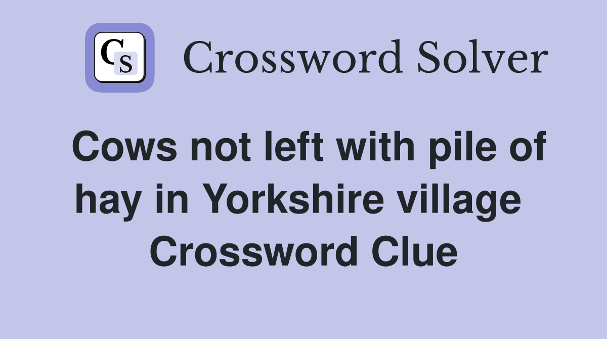 Cows not left with pile of hay in Yorkshire village  Crossword Clue