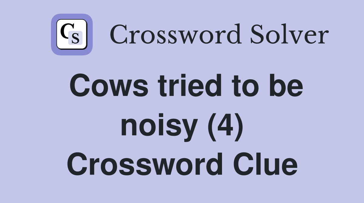 Cows tried to be noisy (4) Crossword Clue